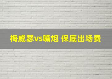 梅威瑟vs嘴炮 保底出场费